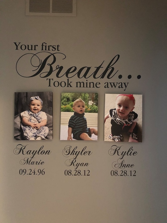 Your first breath took mine away. Includes 3 custom names. Vinyl Decals Only. Names and Birthdays