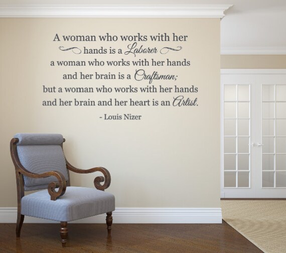 A woman who works with her hands is a laborer; a woman who works with her hands and her brain is a craftsman; Vinyl Wall Decal