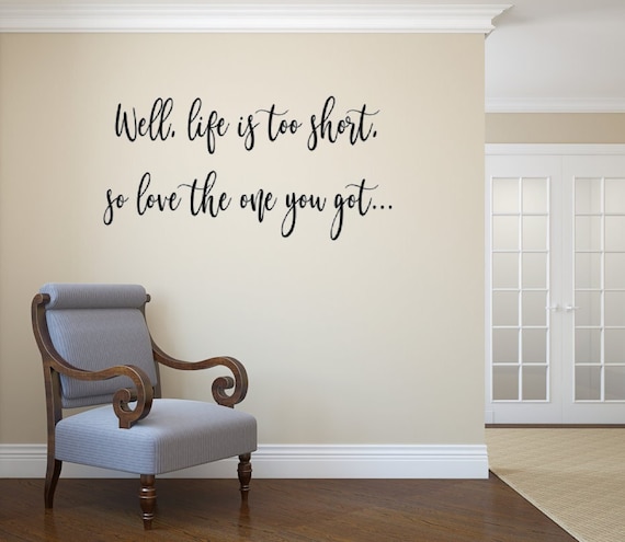 Well life is too short. so love the one you got... Vinyl wall decal. Wall Art. Life quotes.