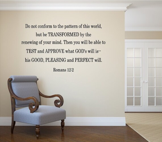 Do not conform to the pattern of this world, but be transformed by the renewing of your mind. Romans 12:2 vinyl wall decal. Religious decal