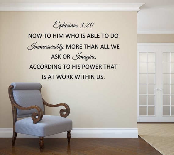 Ephesians 3:20 Now to him who is able to do immeasurably more than all we ask or imagine according to his power. vinyl wall decal