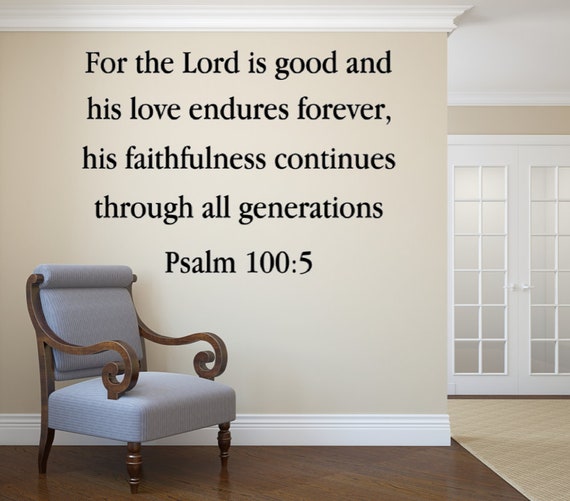 For the Lord is good and his love endures forever, his faithfulness continues through all generations. Psalm 100 5. Vinyl Decal