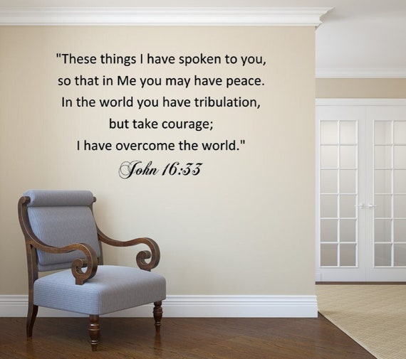 These things I have spoken to you, so that in Me you may have peace. In the world you have tribulation, but take courage; John 16:33 Decal