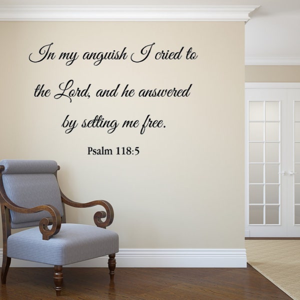 In my anguish, I cried to the Lord, and he answered by setting me free. Psalm 118:5 NIV Vinyl Wall Decal