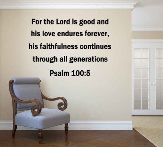 For the Lord is good and his love endures forever, his faithfulness continues through all generations. Psalm 100 5. Vinyl Decal