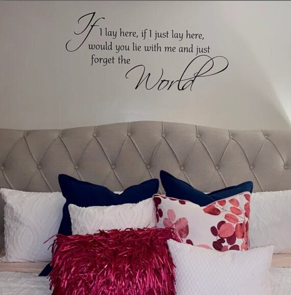 If I lay here, if I just lay here, would you lie with me and just forget the world. Vinyl Wall Decal