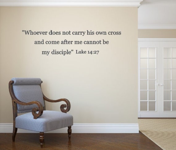 Whoever does not carry his own cross and come after me cannot be my disciple Luke 14:27 Wall Decal Religious Decals