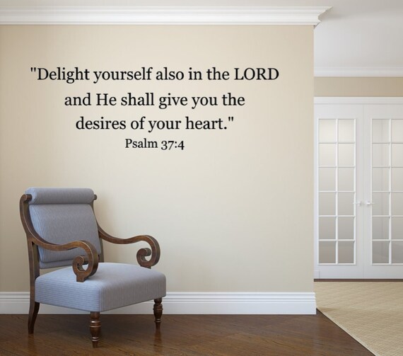 Delight yourself also in the Lord and He shall give you the desires of your heart. Psalm 37:4 Vinyl Wall Decal