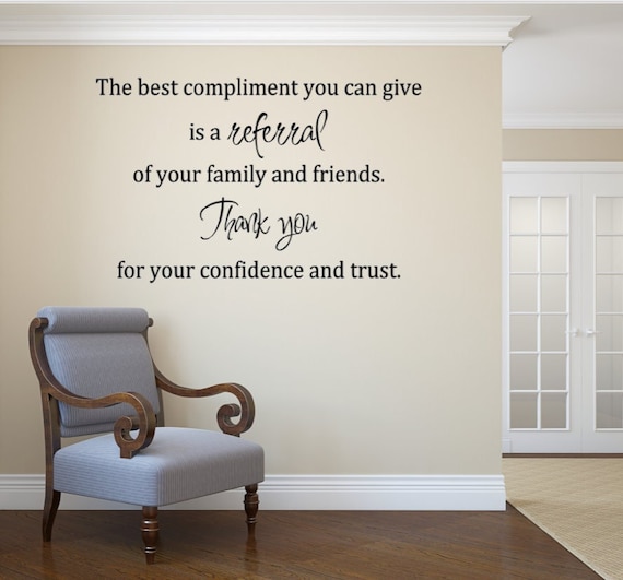 The best compliment you can give is a referral of your family and friends. Thank you for your confidence and trust. Vinyl Wall Decal
