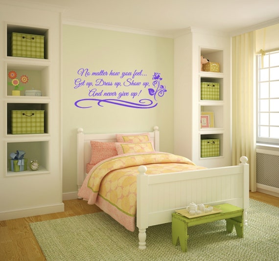 No matter how you feel, get up, dress up, show up, and never give up. Vinyl wall decal.