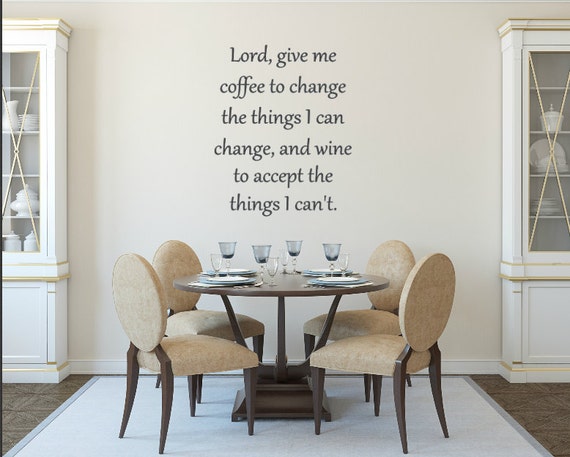 Lord give me coffee to change the things I can change, and wine to accept the things I can't. Vinyl Wall Decal- Coffee Decals