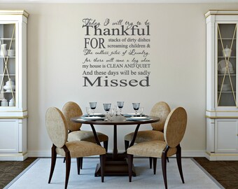 Today I will try to be thankful for the stacks of dirty dishes screaming children & the endless piles of laundry. Vinyl Wall Decal