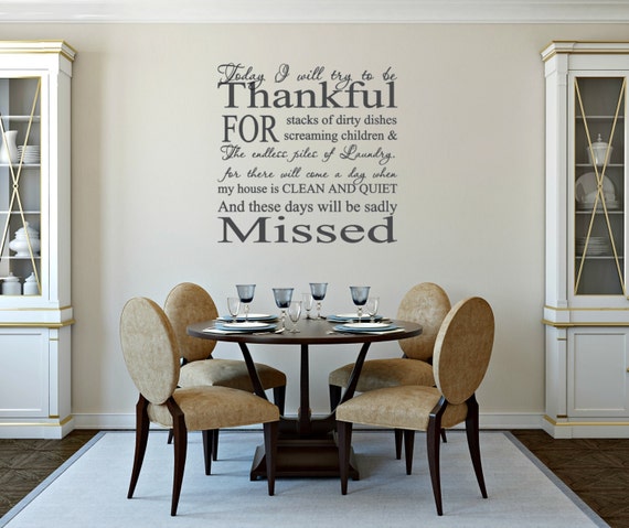 Today I will try to be thankful for the stacks of dirty dishes screaming children & the endless piles of laundry. Vinyl Wall Decal