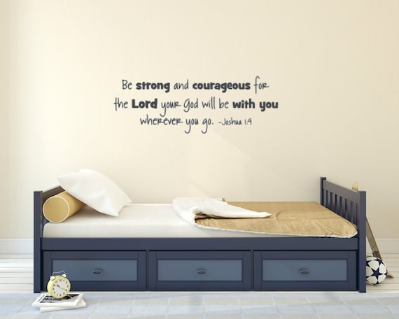 Joshua 1:9  Be strong and courageous for the Lord your God will be with your wherever you go- Interior vinyl wall decal