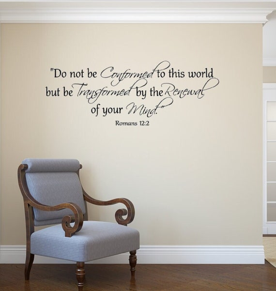 Do not be Conformed to this world but be Transformed by the Renewal of your Mind. Romans 12:2. Vinyl Wall Decal