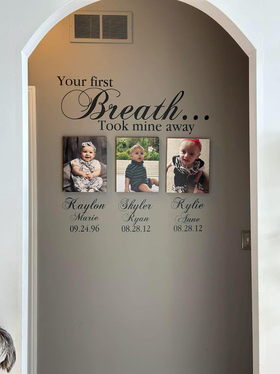 Your first breath took mine away. Includes 3 custom names. Vinyl Decals Only. Names and Birthdays