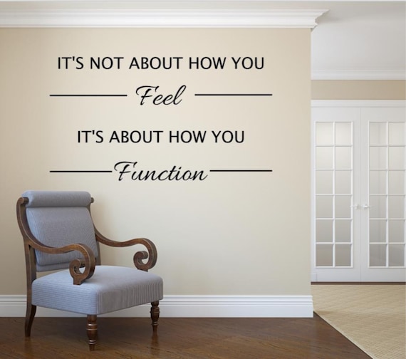 It's not about how you feel. It's how you function. Vinyl Wall Decal