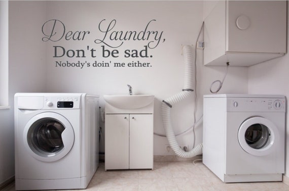 Dear Laundry. Don't be sad. Nobody's doin' me either. Vinyl wall decal. Laundry Decal. Funny laundry decal.