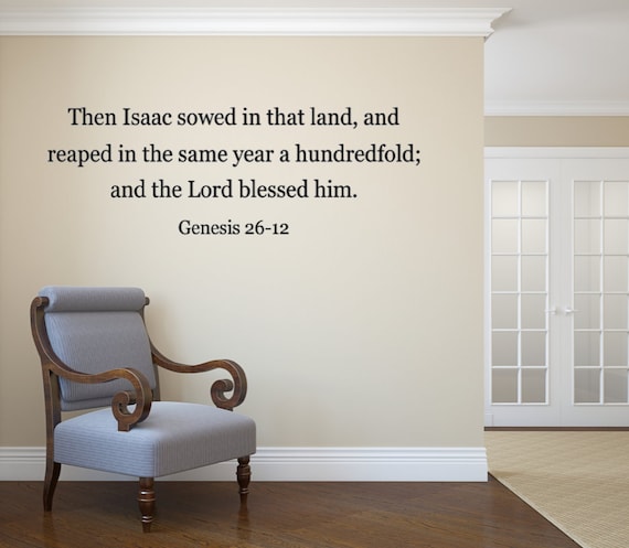 Then Isaac sowed in that land and reaped in the same year a hundredfold; and the Lord blessed him. Genesis 26-12 Vinyl Wall Decal