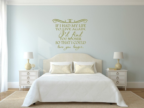 If I had my life to live again, I'd find you sooner so that I could love you longer. Vinyl Wall Decal