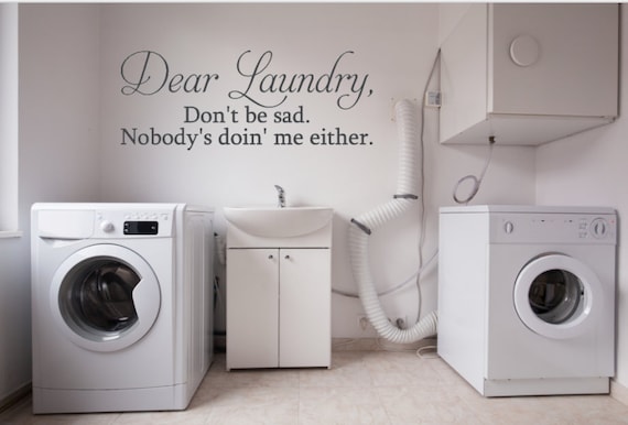 Dear Laundry. Don't be sad. Nobody's doin' me either. Vinyl wall decal. Laundry Decal. Funny laundry decal.