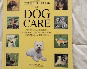 The Complete Book of Dog Care  ***  Practical Advice On Choosing Caring Feeding Grooming and Health  by  Jane Oliver