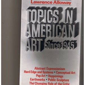 May include: A white book cover with the title "TOPICS IN AMERICAN ART Since 1945" in bold, black text. The author's name, "Lawrence Alloway", is printed in smaller black text above the title. The book cover lists topics including "Abstract Expressionism", "Hard Edge and Systems", "Conceptual Art", "Pop Art", "Happenings", "Earthworks", "Public Sculpture", and "The Changing Role of the Critic".