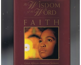 The  Wisdom of the Word FAITH  ***  Great African-American Sermons  edited by Rhinold Ponder &