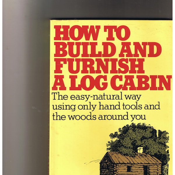 How to build and Furnish a Log Cabin The Easy Natural Way by W. Ben Hunt