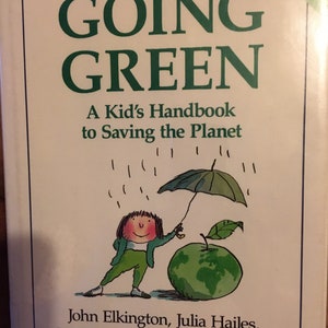 Going Green A Kid’s Handbook To Saving The Planet by Elkington, Hailes, Hill, Makower & Tony Ross