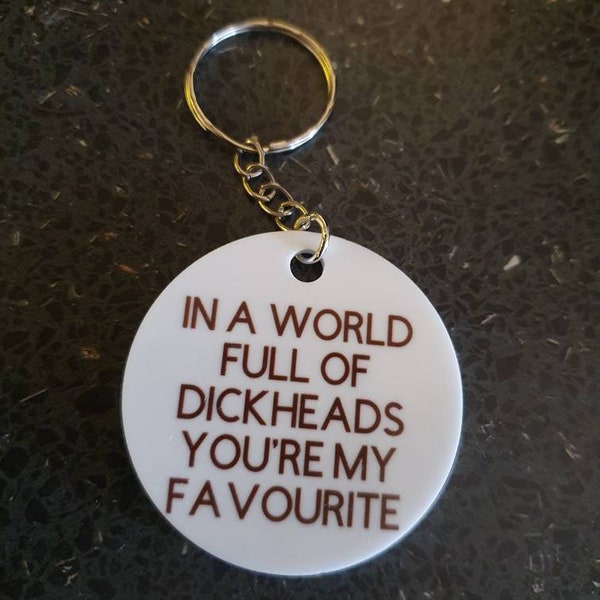 In a world full of dickheads you're my favourite keychain novelty gift , keychain , small gift,  gift for him , birthday gift, sweary gift