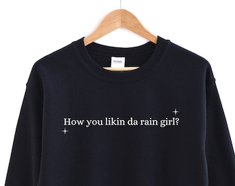 how you likin da rain girl? Sweatshirt