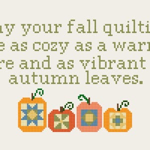 May include: A cross-stitch design featuring a quote about fall quilting, "May your fall quilting be as cozy as a warm fire and as vibrant as autumn leaves." The quote is surrounded by four stylized pumpkins with patchwork designs in orange, yellow, blue, and green.