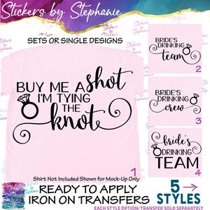 May include: Pink t-shirt with the text "BUY ME A shot I'M TYING THE knot" and a diamond ring graphic. Also includes four additional designs with the phrases "Bride's Drinking Team" and "Bride's Drinking Crew". Ready to apply iron on transfers.