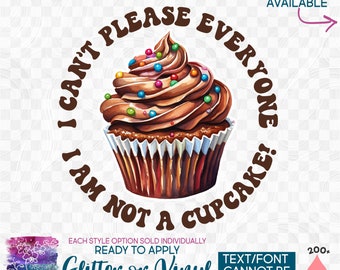 s275-8X Ready to Apply IronOn Transfer or Sticker I Can't Please Everyone I Am Not A Cupcake! Vinyl/Glitter/Holographic