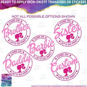 May include: Pink iron-on DTF transfers or stickers with the text "Come On" and "Let's Go Party". The transfers feature the words "Brother", "Sister", "Barbie", "Daddy", and "Custom" in a circular design with a silhouette.