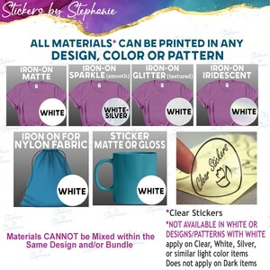 The image is a collection of various materials, including white and silver, and clear stickers, that can be printed in any design, color, or pattern. The materials can be mixed within the same design and/or bundle, but they cannot be mixed with the same design and/or bundle. Clear stickers are not available in white or designs/patterns with white, and they do not apply on dark items.