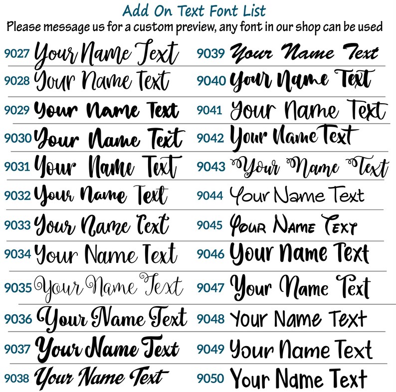 a list of various custom font names, which can be used for text customization. The text is in a simple, sans-serif font and is arranged in a grid format. The list includes different font names such as "Your Name Text", "Your Name Text", "Your Name Text", and so on, with each font name being a separate line. The text is not too long, as it is described to be "Less Than 500 Characters" and "Please message us for a custom preview".