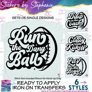 May include: A collection of iron-on transfers featuring black graphic designs with football themes. The designs include the text Run the Dang Ball, Dibs on the Coach, Classy Until Kickoff, and Let's do this Boys, each paired with a stylized football graphic.