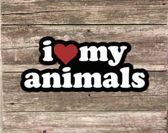 I Love my animals Sticker 3" wide Funny Waterproof Vinyl Decals I Heart my animals