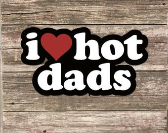 I Love Hot Dads Sticker 3" wide Funny Waterproof Vinyl Decals I Heart Hot Dads