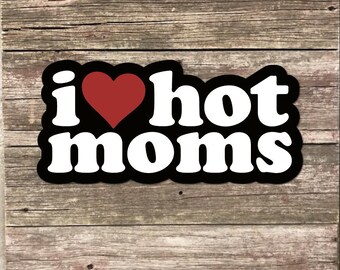 I Love Hot Moms Sticker 3" wide Funny Waterproof Vinyl Decals I Heart Hot Moms