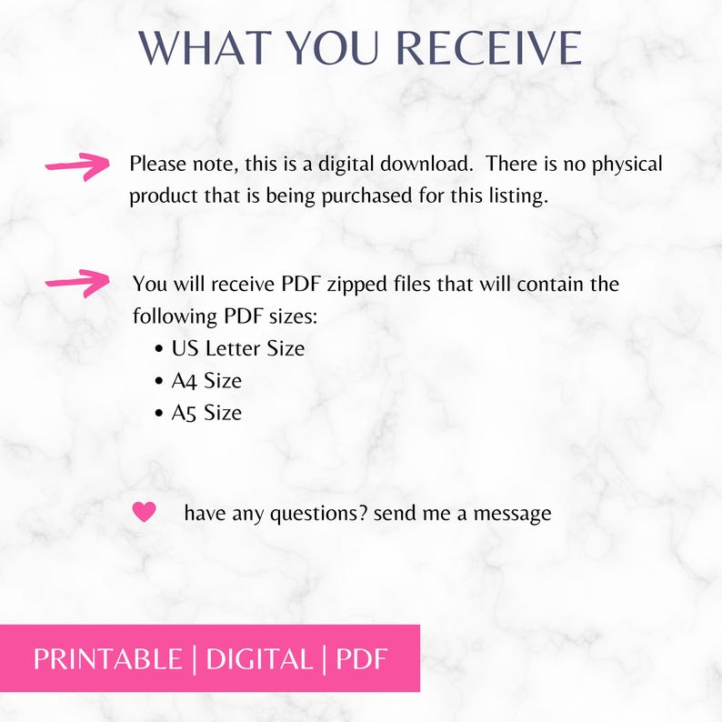 May include: A digital download information sheet with the heading WHAT YOU RECEIVE. It states this is a digital download with no physical product. It lists PDF sizes: US Letter, A4, and A5. Includes a heart icon and text: have any questions? send me a message.