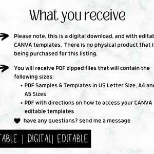 May include: A digital download of printable Canva templates for US Letter, A4, and A5 sizes. The text reads "What you receive" and includes a list of what is included in the download. The text also says "Please note, this is a digital download, and with editable CANVA templates. There is no physical product that is being purchased for this listing." and "You will receive PDF zipped files that will contain the following sizes: &bull; PDF Samples & Templates in US Letter Size, A4 and A5 Sizes &bull; PDF with directions on how to access your CANVA editable templates have any questions? send me a message PRINTABLE | DIGITALI EDITABLE".