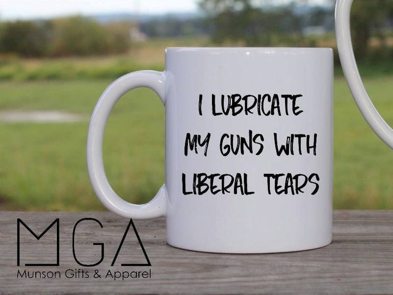 Download I Lubricate My Guns With Liberal Tears Mug 11oz 17oz | Etsy