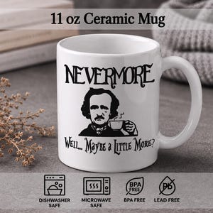 May include: An 11 oz white ceramic mug featuring a black graphic of Edgar Allan Poe holding a cup, with the text NEVERMORE above and Well... Maybe a Little More? below. Icons indicate the mug is dishwasher safe, microwave safe, BPA free, and lead free.