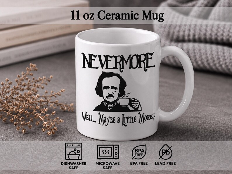 May include: An 11 oz white ceramic mug featuring a black graphic of Edgar Allan Poe holding a cup, with the text NEVERMORE above and Well... Maybe a Little More? below. Icons indicate the mug is dishwasher safe, microwave safe, BPA free, and lead free.
