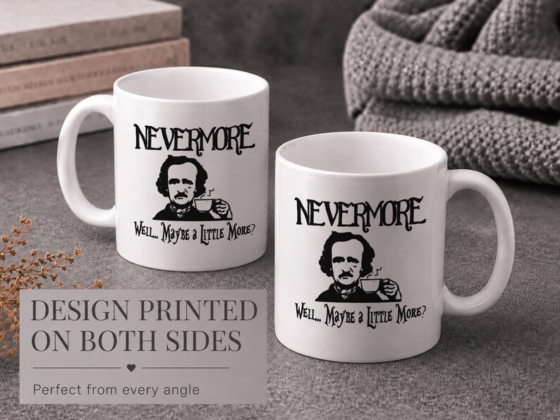 May include: Two white ceramic mugs featuring a black graphic illustration of Edgar Allan Poe holding a teacup. The text NEVERMORE is printed above the portrait, and the text Well... Maybe a little more? is printed below the illustration.