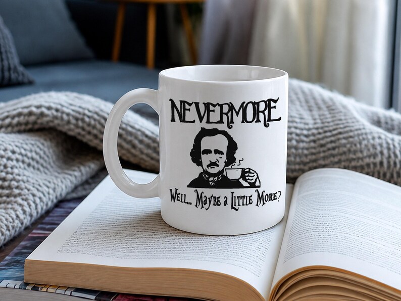 May include: A white ceramic mug featuring a black graphic illustration of Edgar Allan Poe holding a small teacup. The text NEVERMORE is printed above the portrait, and the text WELL... MAYBE A LITTLE MORE? is printed below the illustration.