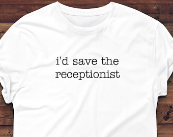 I'd Save The Receptionist T-Shirt - Funny Office Quote Tee